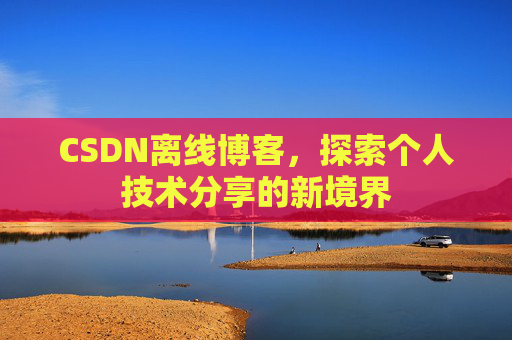 CSDN离线博客，探索个人技术分享的新境界